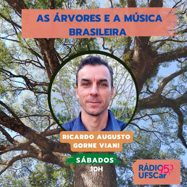 Banner de divulgação do Programa de Rádio. Na parte superior está o título do programa “As árvores e a música brasileira”; ao Centro a foto do Prof. Dr. Ricardo Augusto Gorne Viani, coordenador do projeto. Abaixo da foto seu nome e o horário do programa: todo sábado às 10h, na Rádio UFSCar, FM 95,3.
